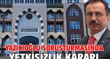 Yazıcıoğlu soruşturmasında yetkisizlik kararı