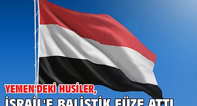 Yemen'deki Husiler, İsrail'e balistik füze attı