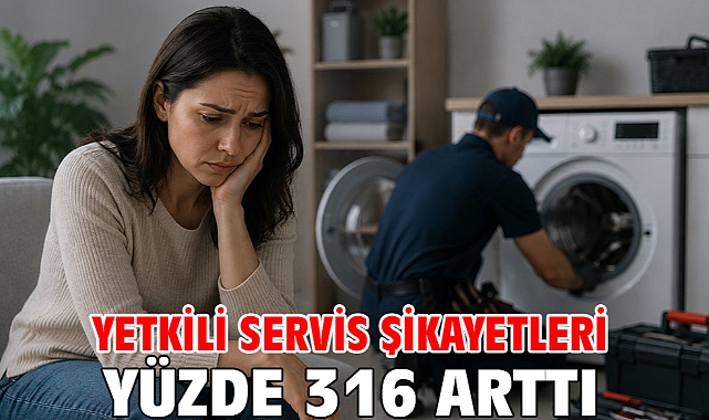 Yetkili servis şikayetleri yüzde 316 arttı