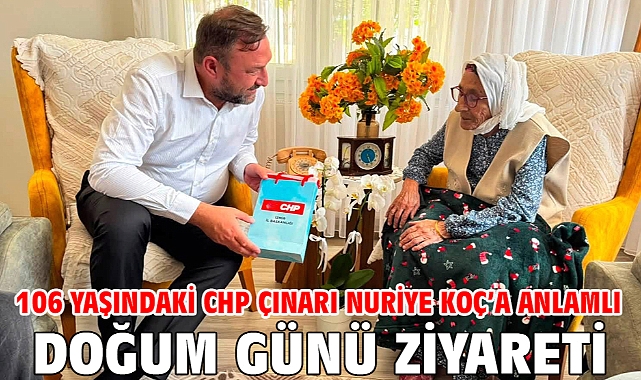 106 Yaşındaki CHP Çınarı Nuriye Koç’a Anlamlı Doğum Günü Ziyareti