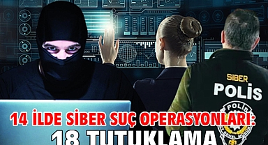 14 ilde siber suç operasyonları: 18 tutuklama