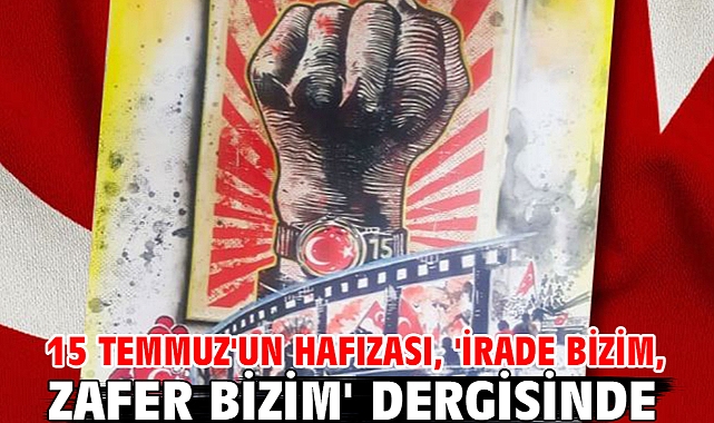 15 Temmuz'un hafızası, 'İrade Bizim, Zafer Bizim' dergisinde