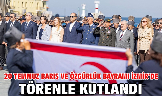 20 Temmuz Barış ve Özgürlük Bayramı İzmir’de törenle kutlandı