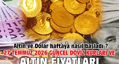 27 Temmuz 2026 Güncel Döviz Kurları ve Altın Fiyatları Altın ve Dolar haftaya nasıl başladı ?