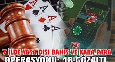 7 ilde yasa dışı bahis ve kara para operasyonu: 18 gözaltı