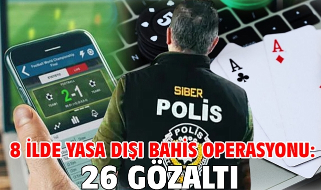  8 ilde yasa dışı bahis operasyonu: 26 gözaltı