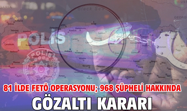 81 ilde FETÖ operasyonu; 968 şüpheli hakkında gözaltı kararı