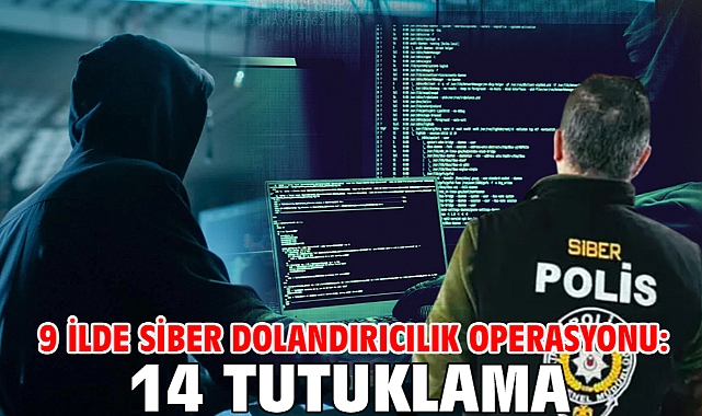 9 ilde siber dolandırıcılık operasyonu: 14 tutuklama