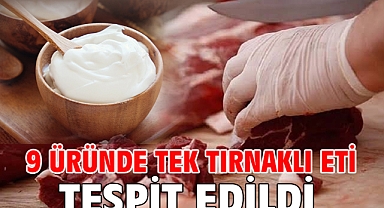 9 üründe tek tırnaklı eti tespit edildi