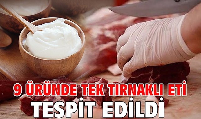 9 üründe tek tırnaklı eti tespit edildi