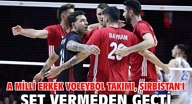 A Milli Erkek Voleybol Takımı, Sırbistan'ı set vermeden geçti