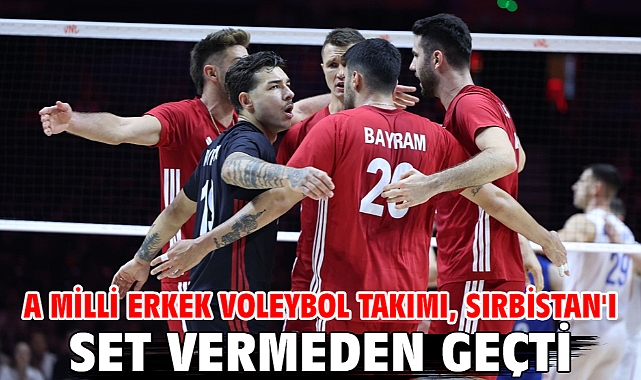 A Milli Erkek Voleybol Takımı, Sırbistan'ı set vermeden geçti