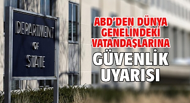 ABD’den dünya genelindeki vatandaşlarına güvenlik uyarısı