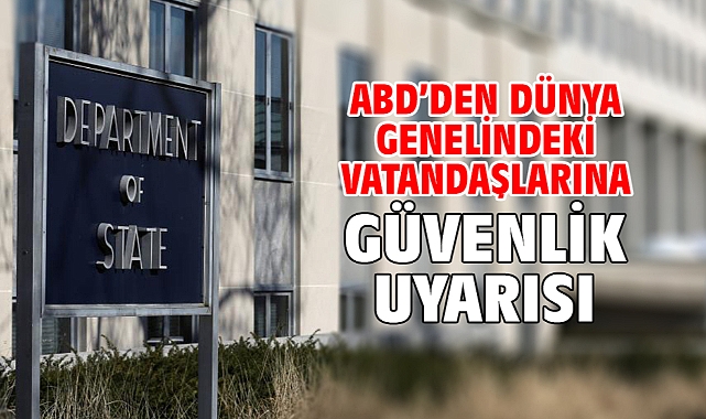 ABD’den dünya genelindeki vatandaşlarına güvenlik uyarısı