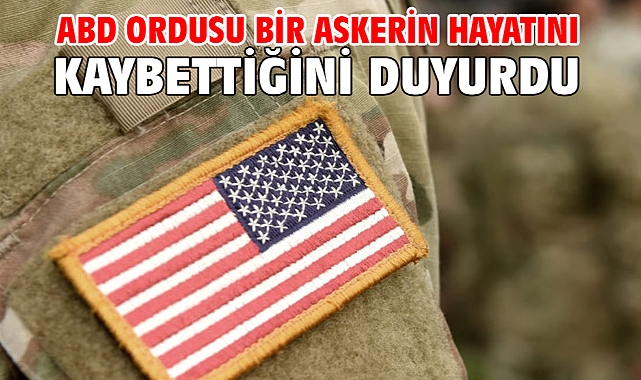 ABD ordusu bir askerin hayatını kaybettiğini duyurdu