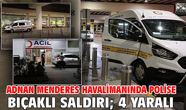 Adnan Menderes havalimanında polise bıçaklı saldırı; 4 yaralı