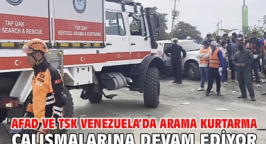 AFAD ve TSK Venezuela’da arama kurtarma çalışmalarına devam ediyor
