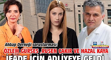 Ahbap Derneği soruşturması: Özlem Gürses ,Ruşen Çakır ve Hazal Kaya ifade için adliyeye geldi