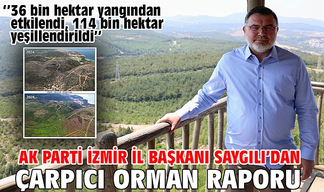 AK Parti İzmir İl Başkanı Saygılı’dan çarpıcı orman raporu!