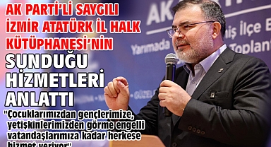 AK Parti’li Saygılı İzmir Atatürk İl Halk Kütüphanesi’nin sunduğu hizmetleri anlattı