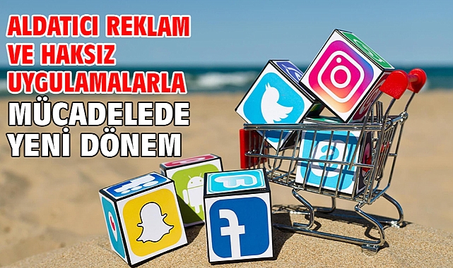 Aldatıcı reklam ve haksız uygulamalarla mücadelede yeni dönem