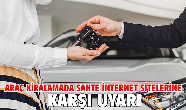 Araç kiralamada sahte internet sitelerine karşı uyarı
