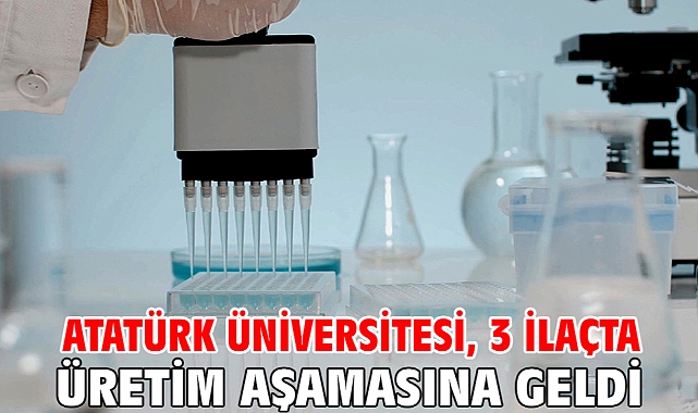 Atatürk Üniversitesi, 3 ilaçta üretim aşamasına geldi