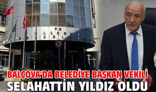Balçova'da Belediye Başkan Vekili Selahattin Yıldız oldu