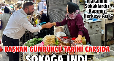 Başkan Gümrükçü Tarihi Çarşıda Sokağa İndi