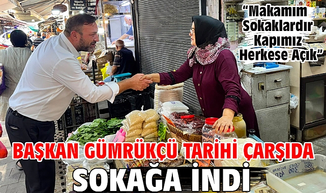 Başkan Gümrükçü Tarihi Çarşıda Sokağa İndi