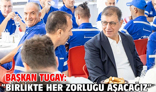 Başkan Tugay: “Birlikte her zorluğu aşacağız”