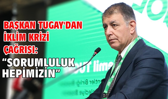 Başkan Tugay'dan iklim krizi çağrısı: “Sorumluluk hepimizin”