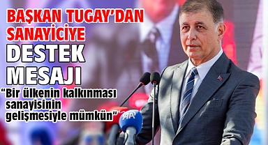 Başkan Tugay’dan sanayiciye destek mesajı