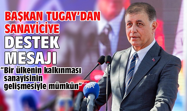 Başkan Tugay’dan sanayiciye destek mesajı