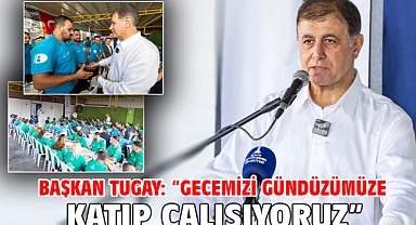 Başkan Tugay: “Gecemizi gündüzümüze katıp çalışıyoruz”