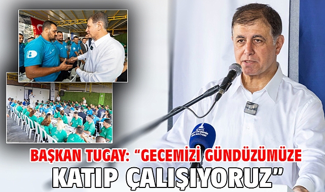 Başkan Tugay: “Gecemizi gündüzümüze katıp çalışıyoruz”