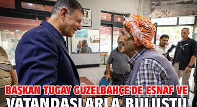 Başkan Tugay Güzelbahçe'de esnaf ve vatandaşlarla buluştu