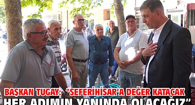 Başkan Tugay: “Seferihisar’a değer katacak her adımın yanında olacağız”