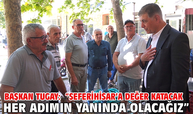 Başkan Tugay: “Seferihisar’a değer katacak her adımın yanında olacağız”