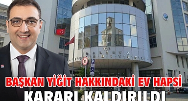 Başkan Yiğit hakkındaki ev hapsi kararı kaldırıldı!