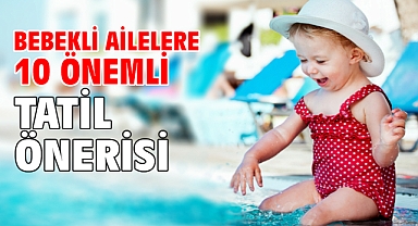 Bebekli Ailelere 10 Önemli Tatil Önerisi!
