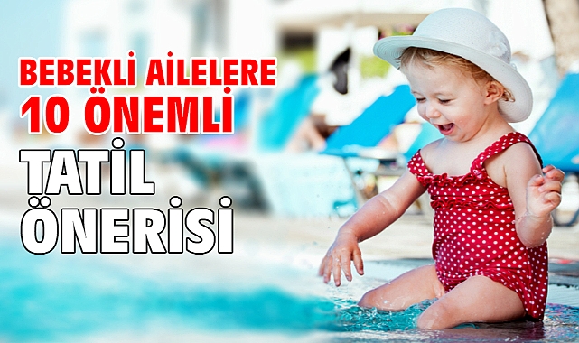 Bebekli Ailelere 10 Önemli Tatil Önerisi!