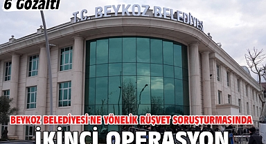 Beykoz Belediyesi'ne yönelik rüşvet soruşturmasında ikinci operasyon