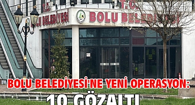 Bolu Belediyesi'ne yeni operasyon: 10 gözaltı