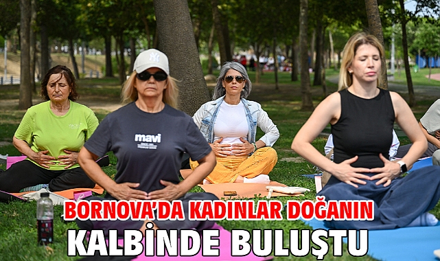 Bornova’da kadınlar doğanın kalbinde buluştu