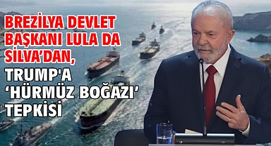 Brezilya Devlet Başkanı Lula da Silva’dan, Trump'a ‘Hürmüz Boğazı’ tepkisi