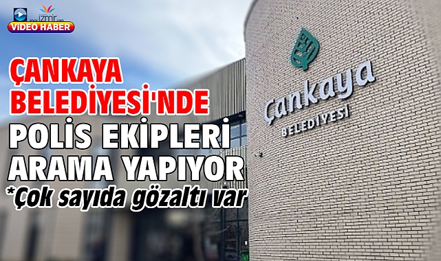 Çankaya Belediyesi'ne operasyon çok sayıda gözaltı