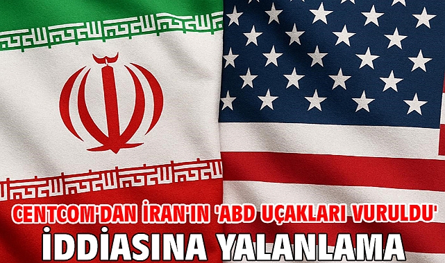 CENTCOM'dan İran'ın 'ABD uçakları vuruldu' iddiasına yalanlama