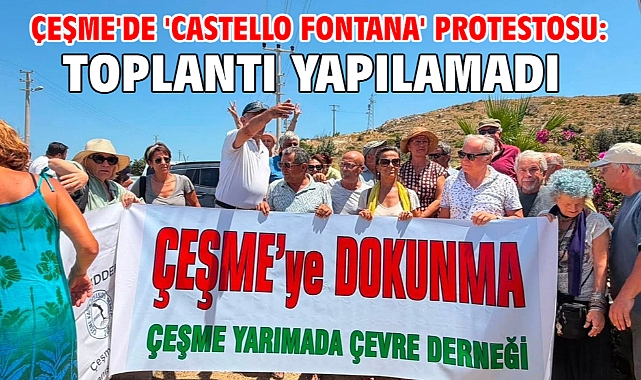 Çeşme'de 'Castello Fontana' protestosu: Toplantı yapılamadı!