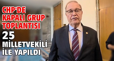 CHP'de kapalı grup toplantısı 25 milletvekili ile yapıldı